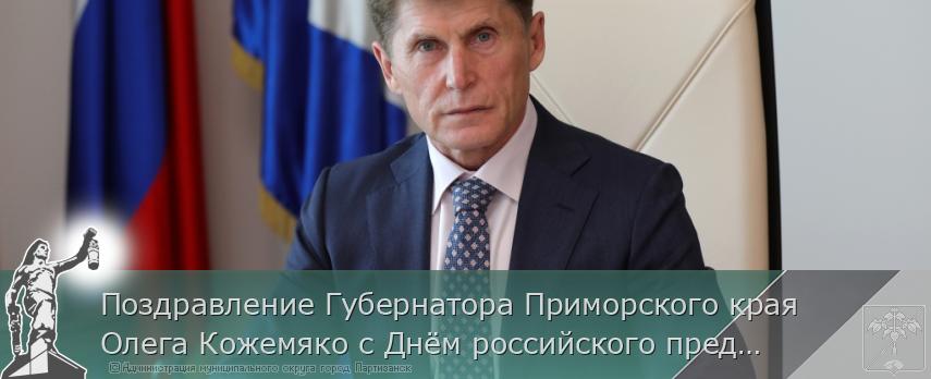 Поздравление Губернатора Приморского края Олега Кожемяко с Днём российского предпринимательства | Администрация муниципального округа город Партизанск Приморского края Официальный сайт