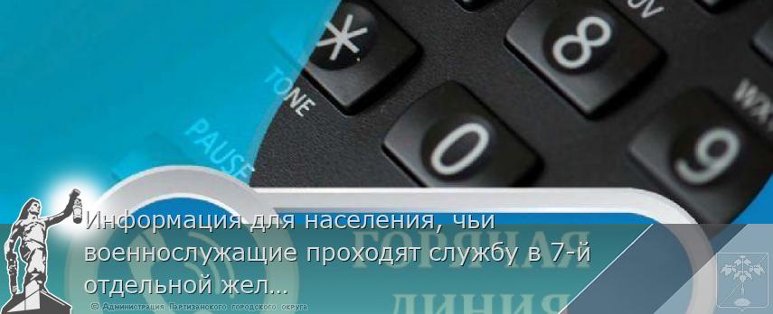 Информация для населения, чьи военнослужащие проходят службу в 7-й отдельной железнодорожной бригаде (в/ч 45505, 98559, 98560, 98561, 98562, 98563) | Администрация муниципального округа город Партизанск Приморского края Официальный сайт