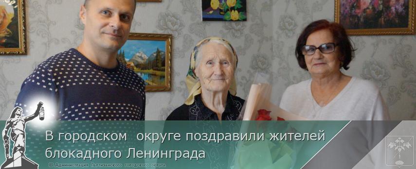 В городском  округе поздравили жителей блокадного Ленинграда | Администрация муниципального округа город Партизанск Приморского края Официальный сайт