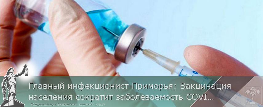 Главный инфекционист Приморья: Вакцинация населения сократит заболеваемость COVID-19 и повторные случаи заражения | Администрация муниципального округа город Партизанск Приморского края Официальный сайт