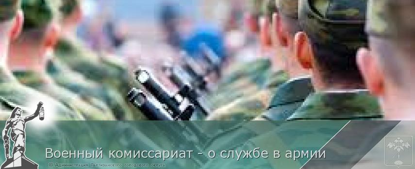 Военный комиссариат - о службе в армии | Администрация муниципального округа город Партизанск Приморского края Официальный сайт