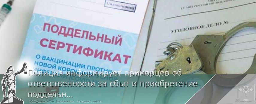 Полиция информирует приморцев об ответственности за сбыт и приобретение поддельных прививочных сертификатов  | Администрация муниципального округа город Партизанск Приморского края Официальный сайт