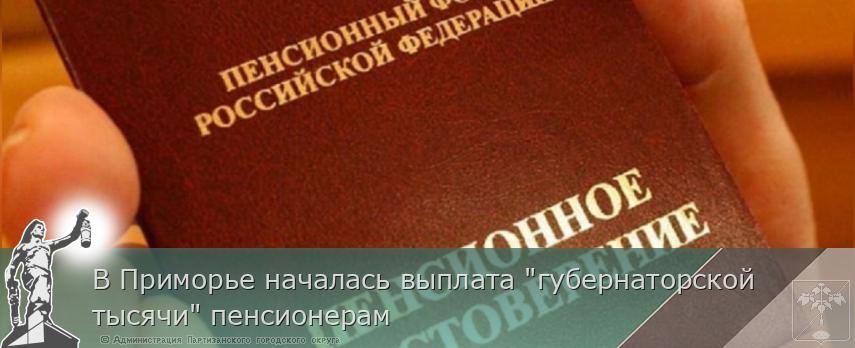 В Приморье началась выплата &quot;губернаторской тысячи&quot; пенсионерам | Администрация муниципального округа город Партизанск Приморского края Официальный сайт