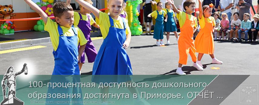 100-процентная доступность дошкольного образования достигнута в Приморье. ОТЧЁТ ГУБЕРНАТОРА  | Администрация муниципального округа город Партизанск Приморского края Официальный сайт